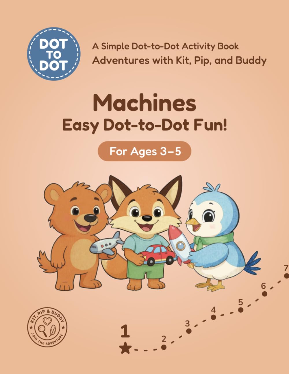 Machines: Easy Dot-to-Dot Fun!: A Simple Dot-to-Dot Activity Book for Ages 3-5 (Adventures with Kit, Pip, and Buddy: Easy Dot-to-Dot)