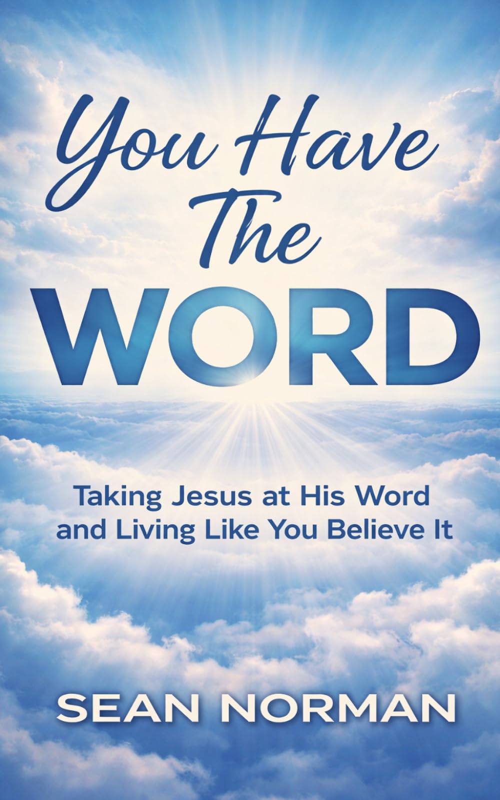 You Have The Word: Taking Jesus at His Word and Living Like You Believe It