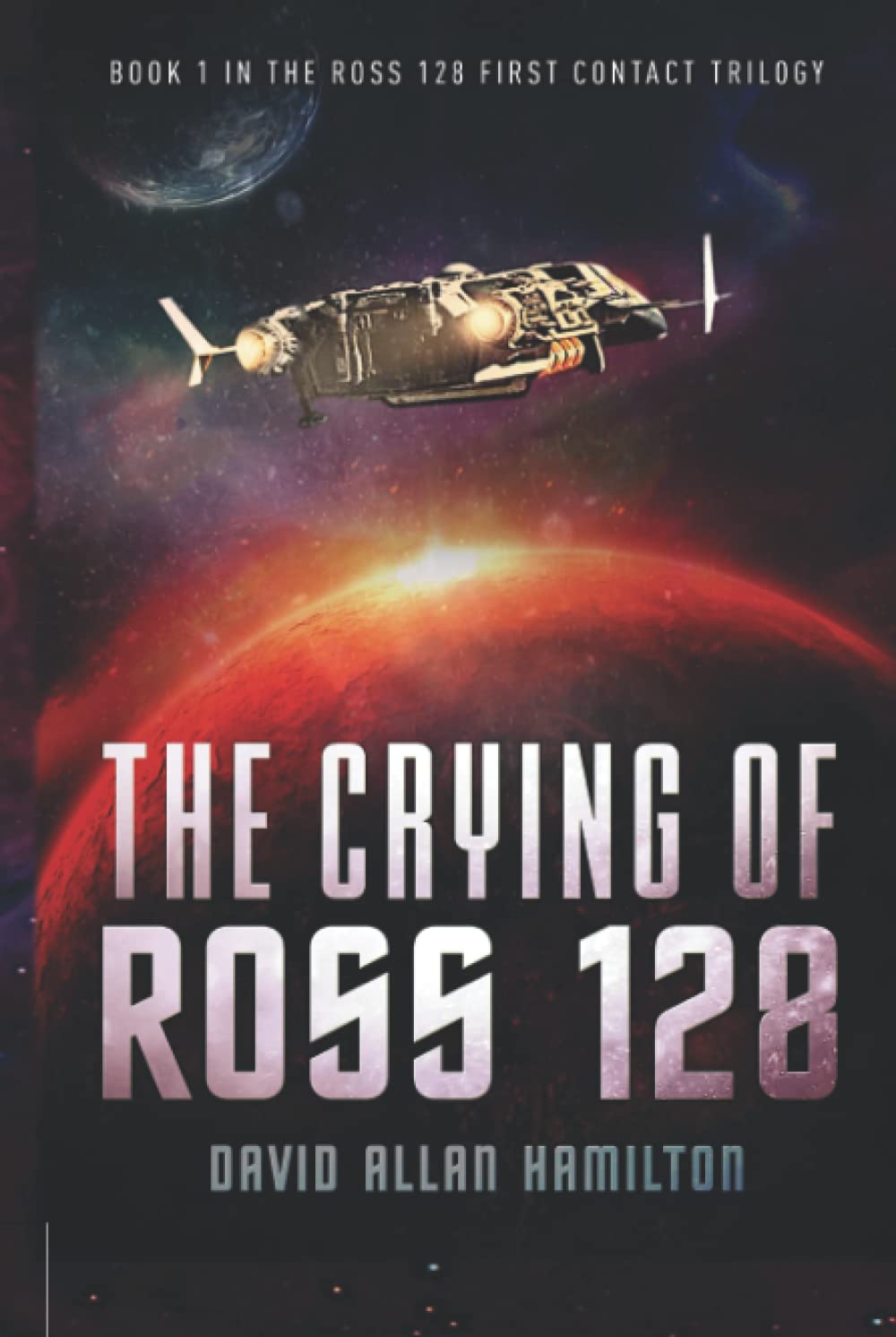 The Crying of Ross 128: Book 1 in the Ross 128 First Contact Trilogy (The Ross 128 Action Science Fiction Series)