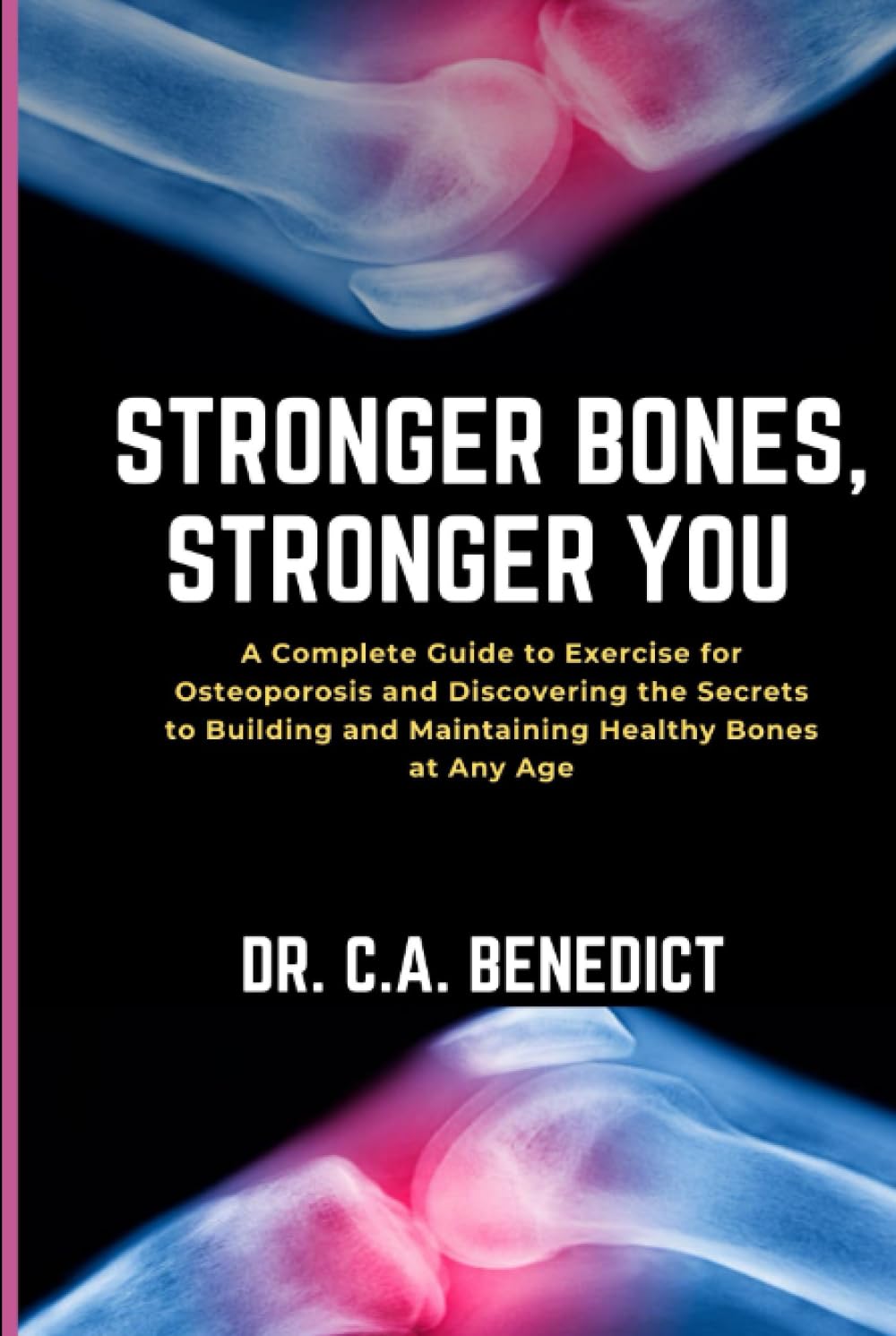 Stronger Bones, Stronger You!!: A Complete Guide to Exercises for Osteoporosis and Discovering the Secrets to Building and Maintaining Healthy Bones at Any Age
