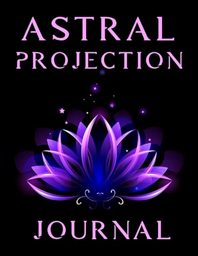The Ultimate Astral Projection Journal: A Guide to Exploring the