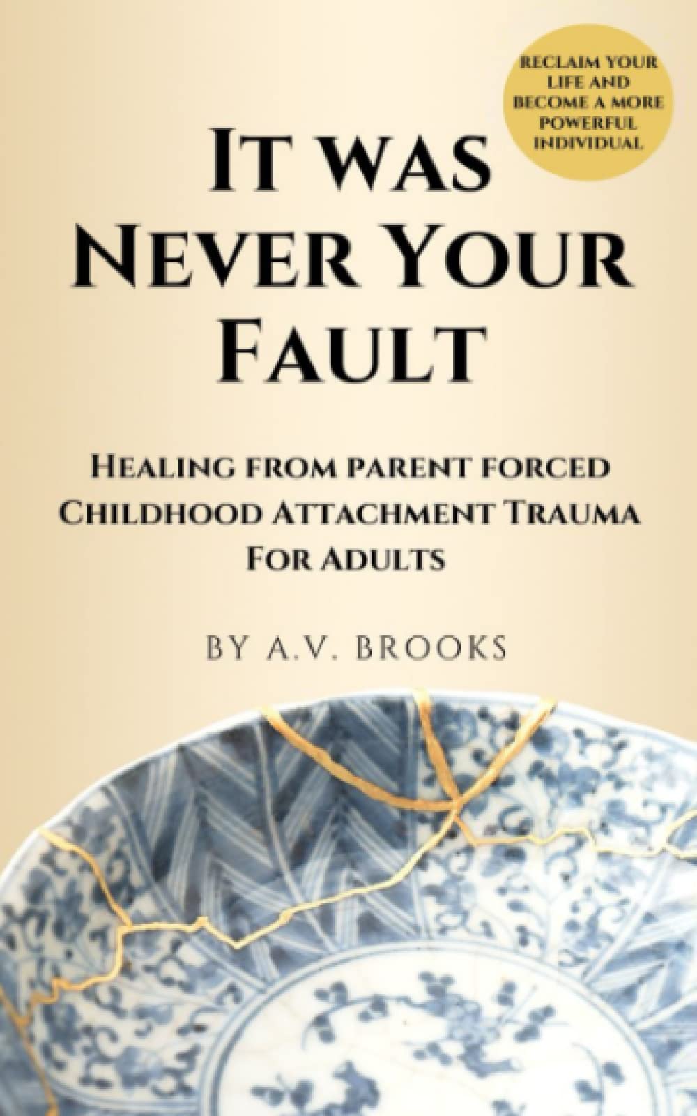 It was Never Your Fault: Healing from Parent Forced Childhood Attachment Trauma for Adults