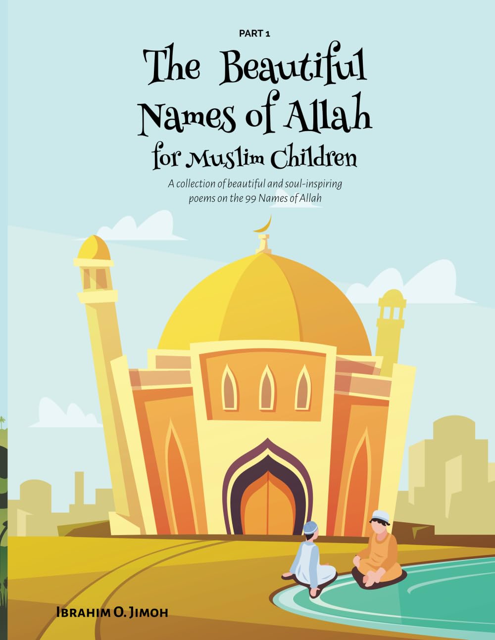 The Beautiful Names of Allah for Muslim Children: A collection of beautiful and soul-inspiring poems on the 99 Names of Allah