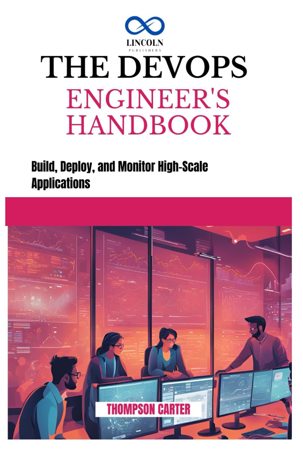 THE DEVOPS ENGINEER'S HANDBOOK: Build, Deploy, and Monitor High-Scale Applications
