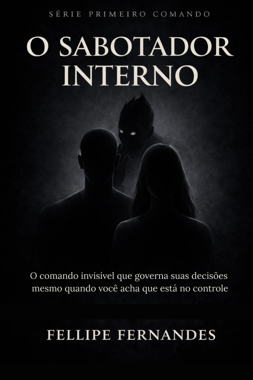O Sabotador Interno: O comando invisível que governa suas decisões mesmo quando você acha que está no controle (Primeiro Comando)