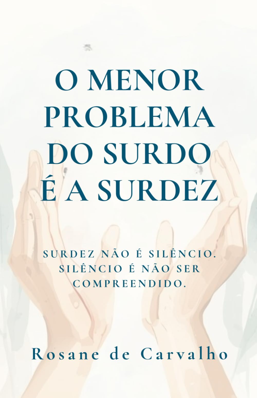 O Menor Problema do Surdo é a Surdez: Surdez não é silêncio. Silêncio é não ser compreendido.