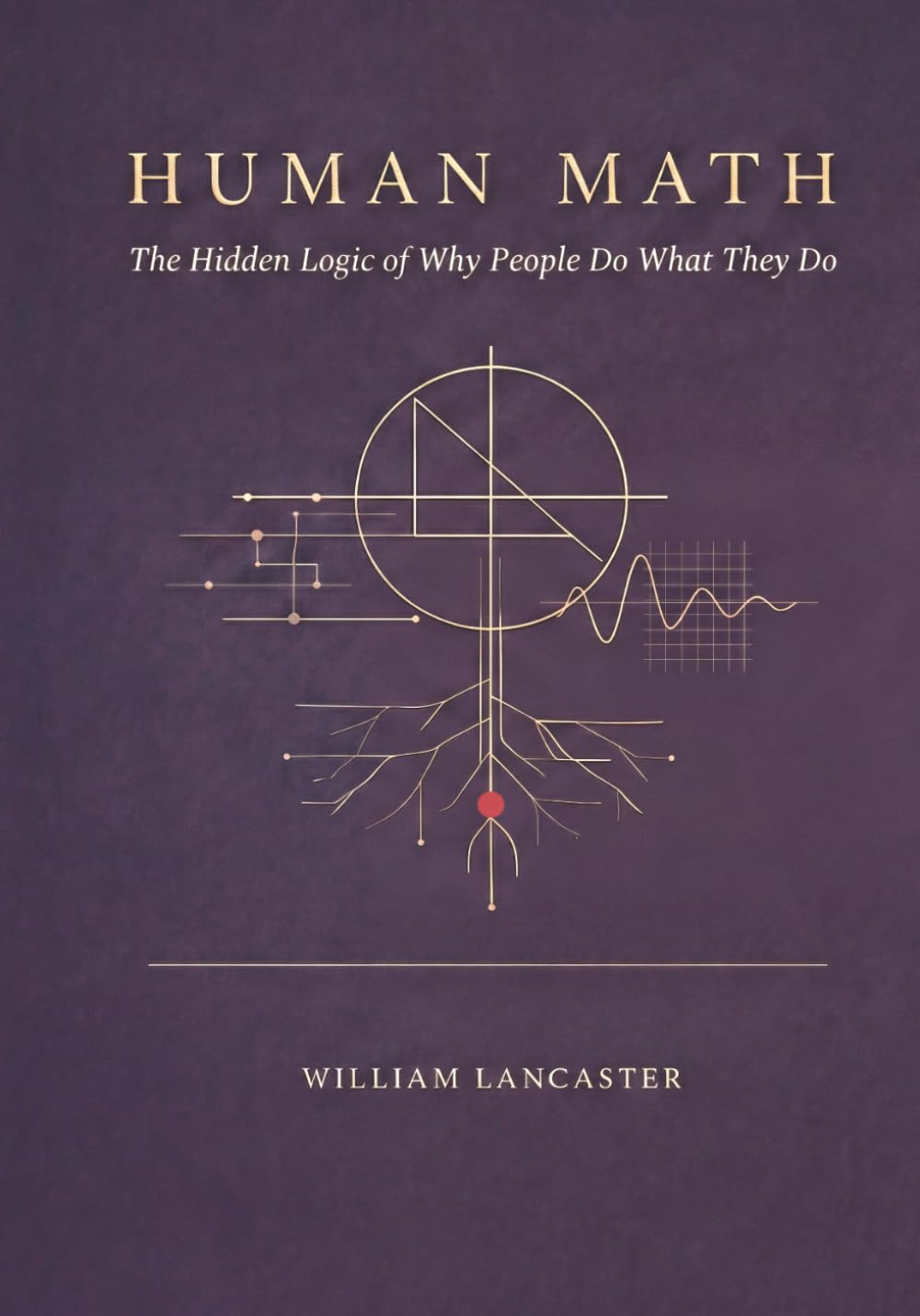Human Math: The Hidden Logic of Why People Do What They Do