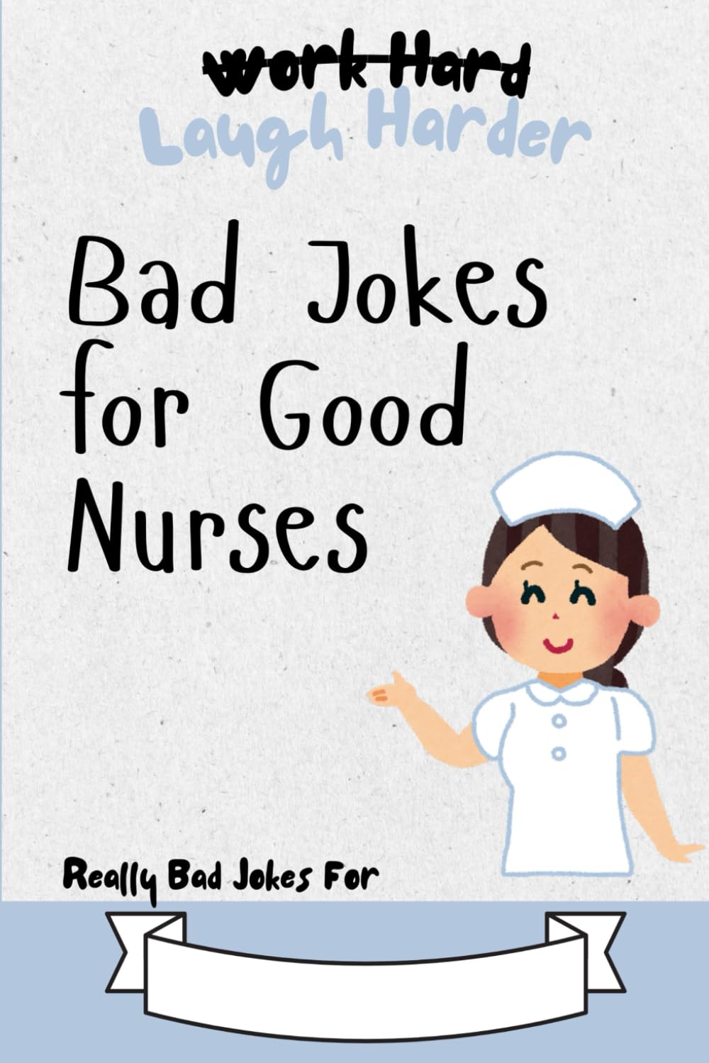 Work Hard, Laugh Harder: Bad Jokes for Good Nurses