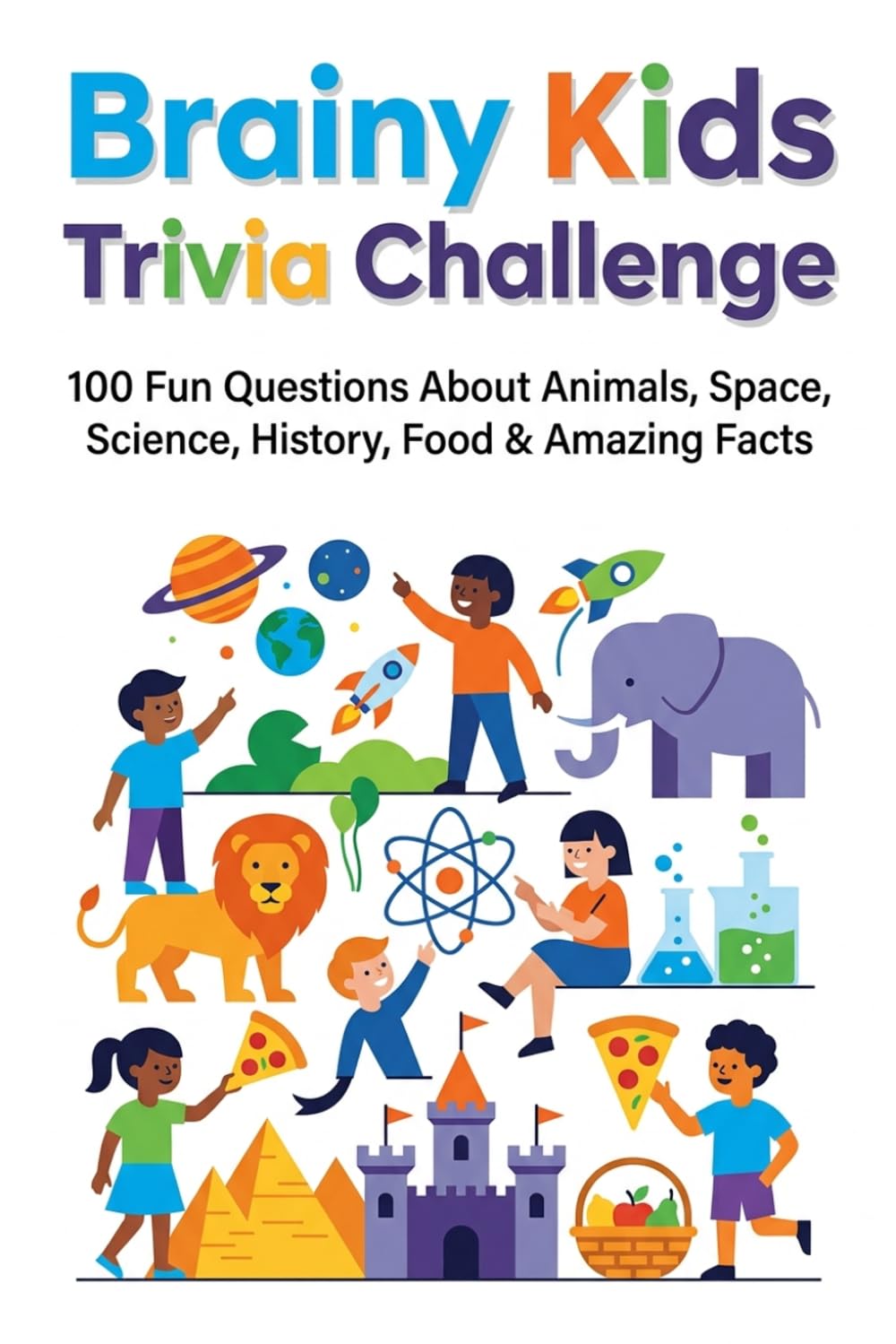 Brainy Kids Trivia Challenge: Fun and Educational Questions for Curious Minds - Explore Animals, Space, Science, Food, History & More with Exciting Trivia for Children
