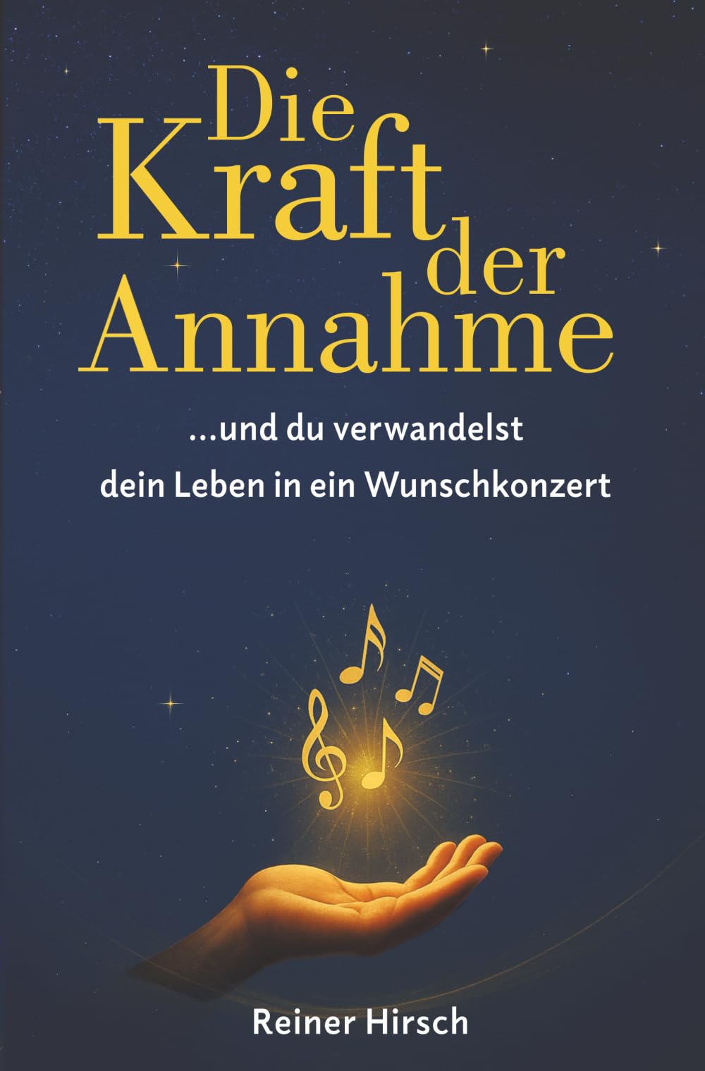 Die Kraft der Annahme: ... und du verwandelst dein Leben in ein Wunschkonzert