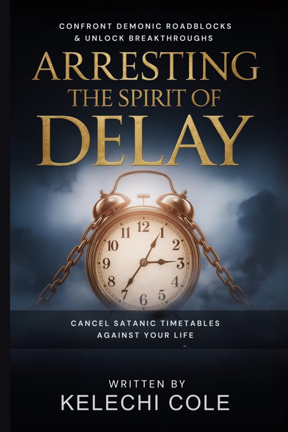 Arresting the Spirit of Delay: Confront Demonic Roadblocks, Unlock Breakthroughs and Cancel Satanic Timetables Against Your Life (Prophetic Prayers to ... Stolen Ground, and Satanic Manipulation)