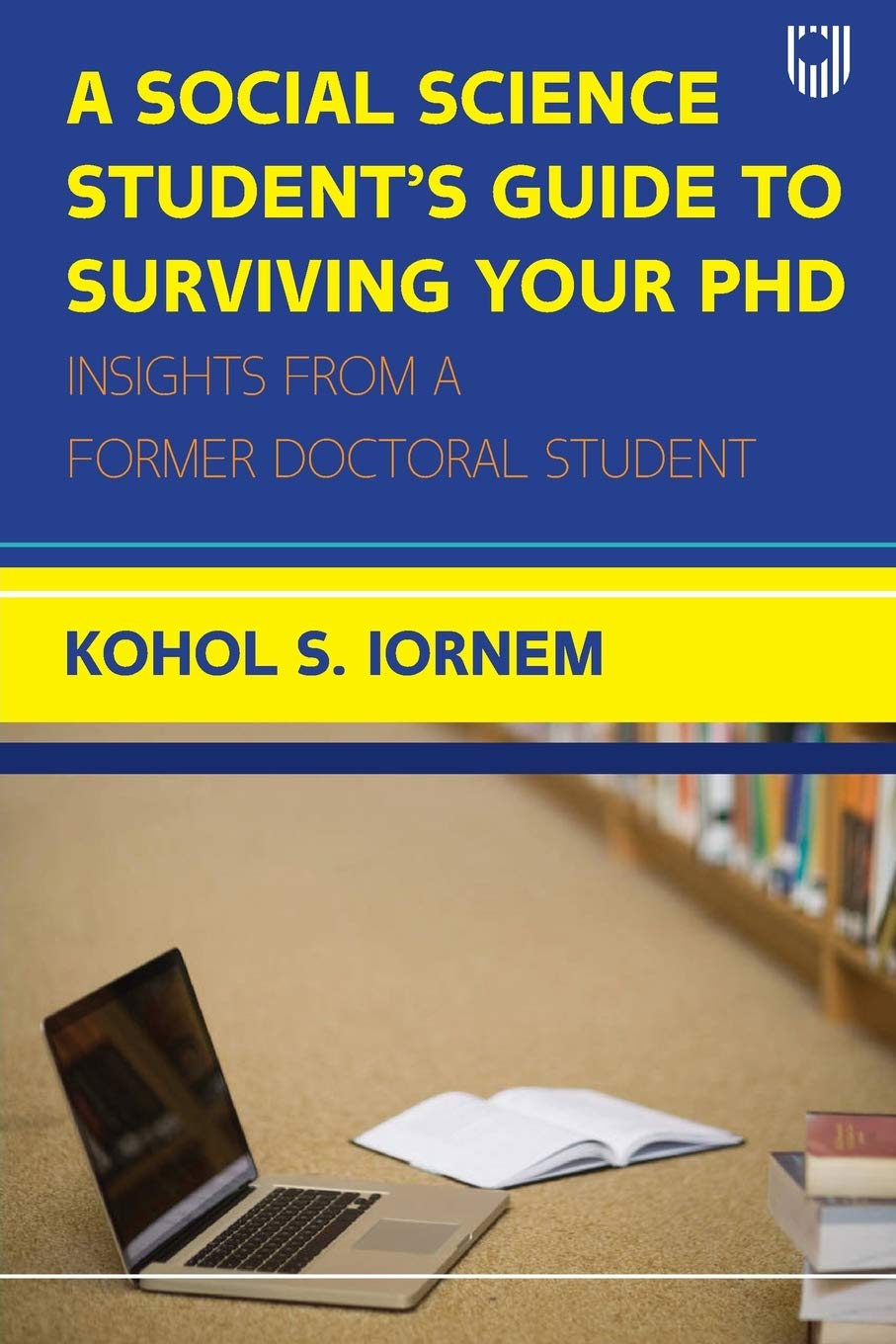A Social Science Student's Guide to Surviving Your PhD: Insights from a Former Doctoral Student