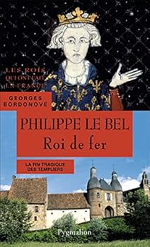 Philippe IV, Roi de fer: Petit-fils de Saint Louis (Les Rois qui ont fait la France) (French Edition)
