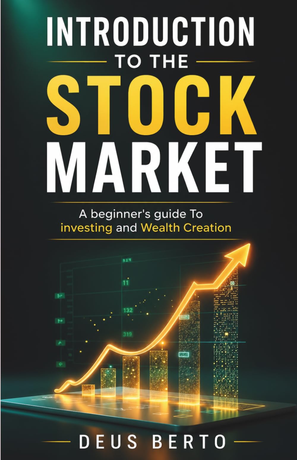 INTRODUCTION TO THE STOCK MARKET: A Beginners Guide to Investing and Wealth Creation