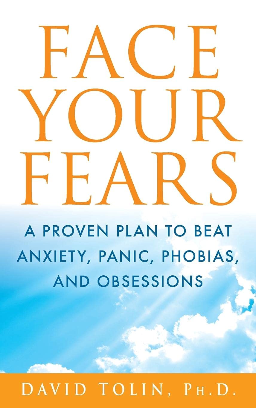 Face Your Fears: A Proven Plan to Beat Anxiety, Panic, Phobias, and Obsessions [Hardcover] Tolin, David