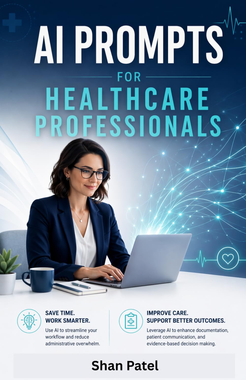 AI Prompts for Healthcare Professionals: Safe, Ethical, HIPAA-Compliant Prompts to Leverage ChatGPT & Claude in Your Clinical Practice Without Compromising Patient Care
