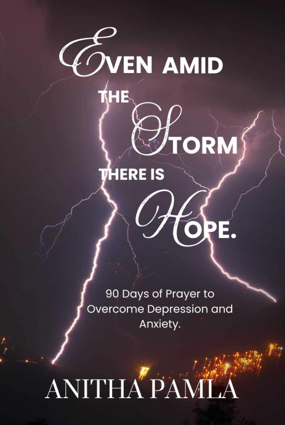 Even Amid the Storm, There Is Hope.: 90 Days of Prayer to Overcome Depression and Anxiety.