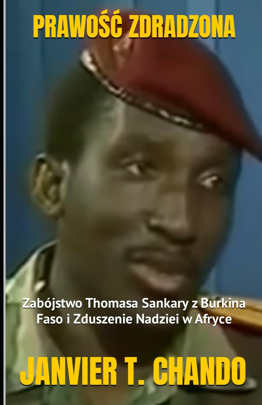 PRAWOŚĆ ZDRADZONA: Zabójstwo Thomasa Sankary z Burkina Faso i Zduszenie Nadziei w Afryce