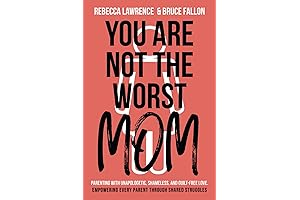 You Are Not The Worst Mom: Parenting Without Shame, Guilt, and Judgment