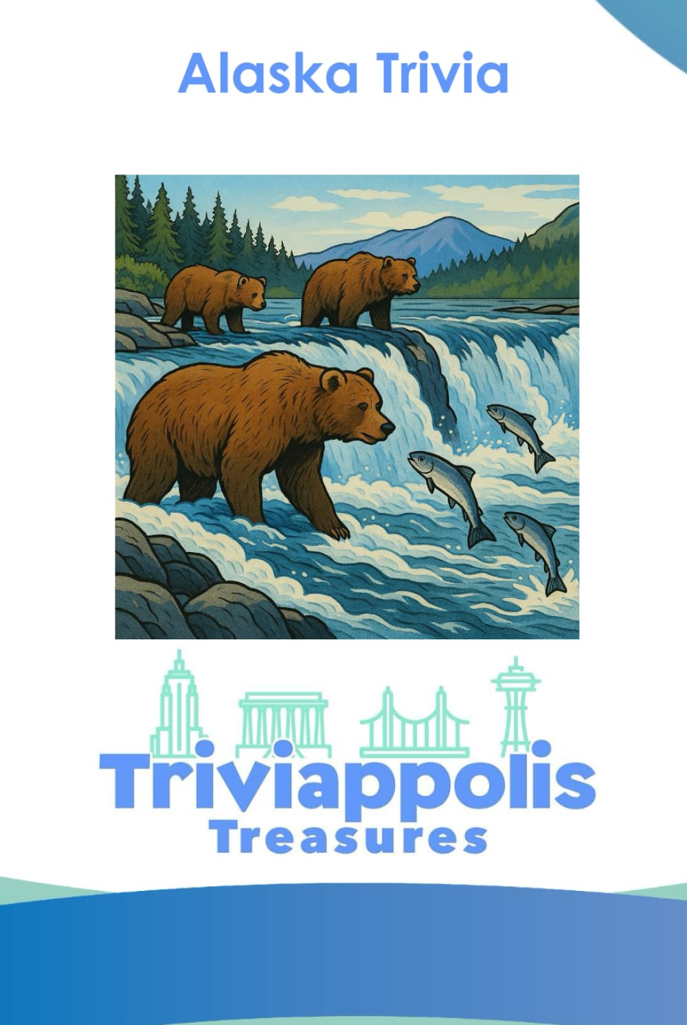 Triviappolis Treasures - Alaska: Alaska Trivia (Triviappolis Treasures - Travel with Trivia!)