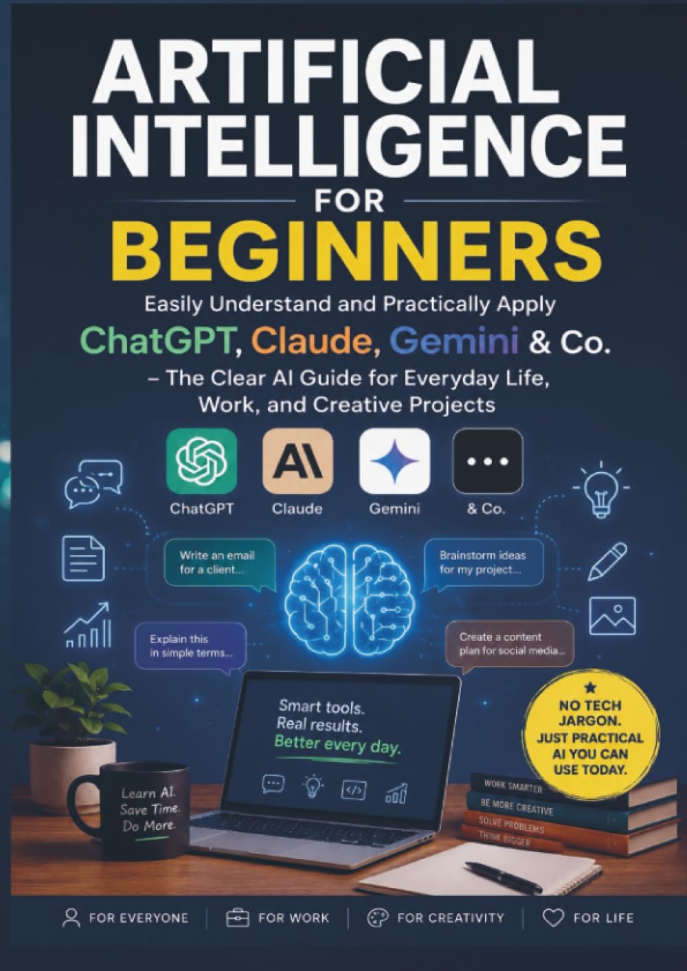Artificial Intelligence for Beginners: Easily Understand and Practically Apply ChatGPT, Claude, Gemini & Co.: The Clear AI Guide for Everyday Life, Work, and Creative Projects