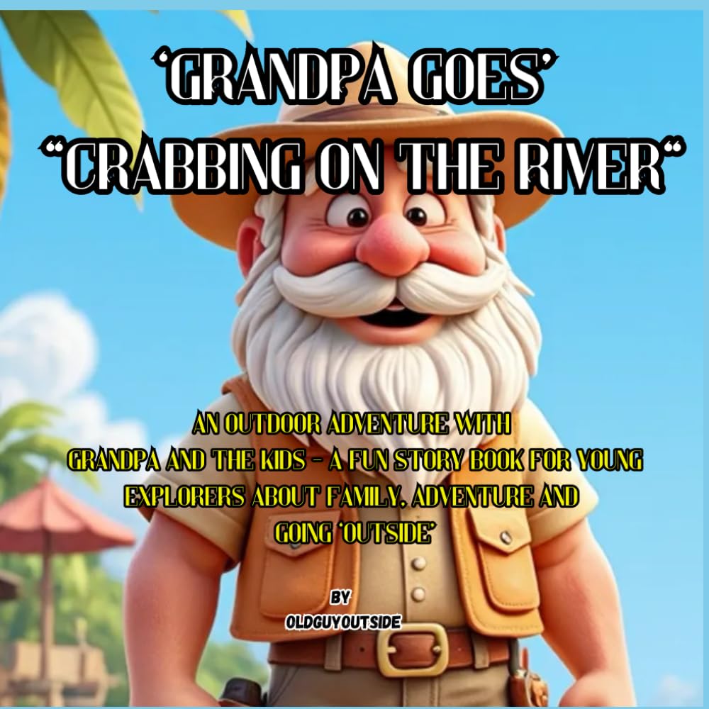 Grandpa Goes Crabbing on The River: An outdoor adventure with Grandpa and the kids - A fun Story Book for Young Explorers about Family, Adventure and
