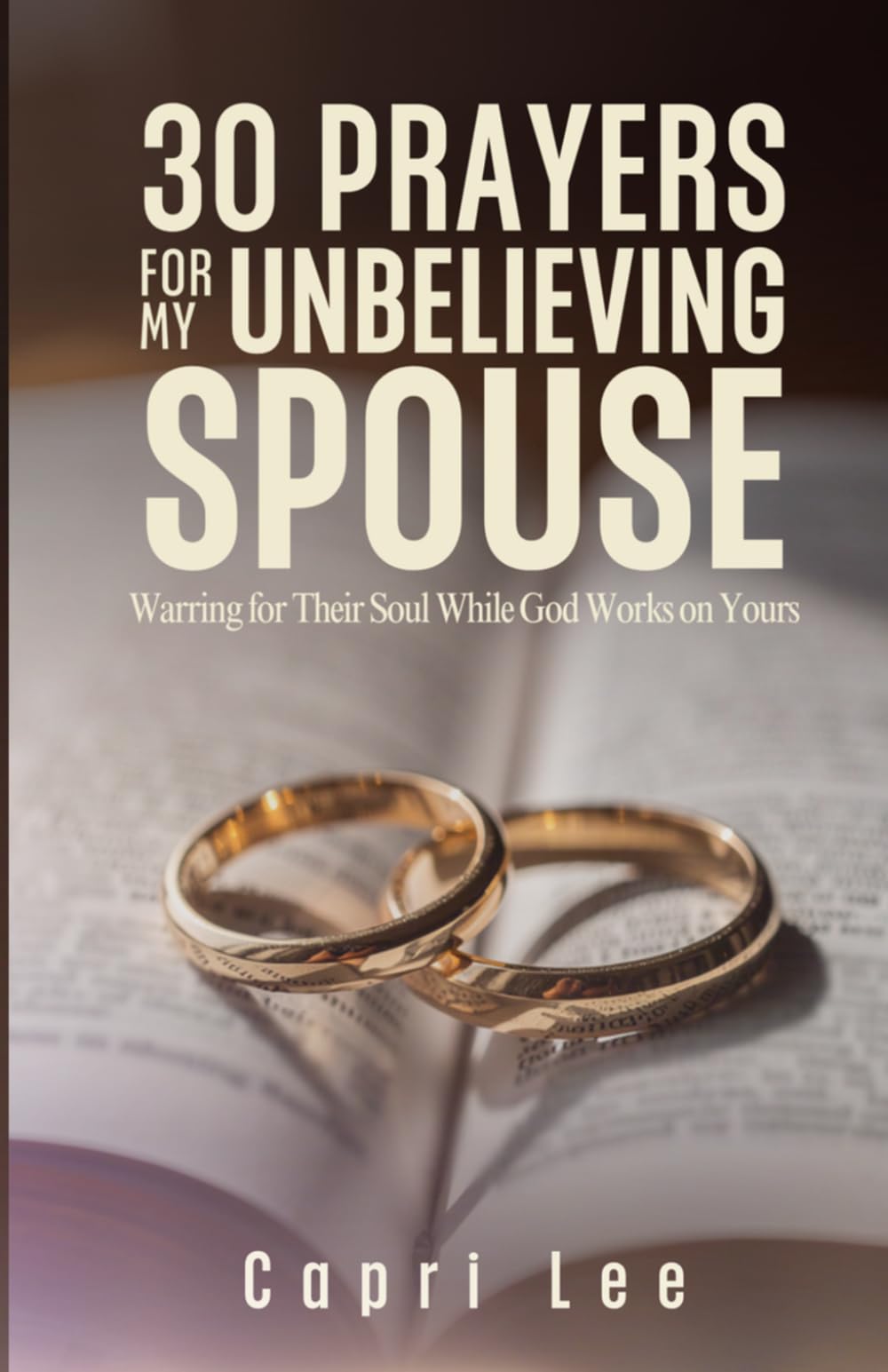 30 Prayers for My Unbelieving Spouse: Warring for Their Soul While God Works on Yours