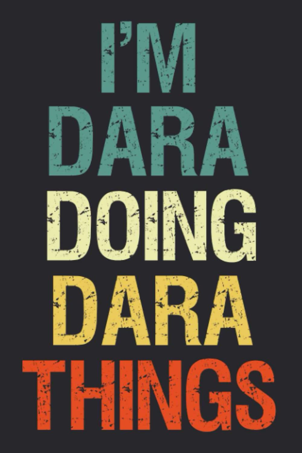 I'm Dara Doing Dara Things: Notebook Gift Dara name gifts, Personalized Journal Gift for Dara , Gift Idea for Dara, 120 Pages