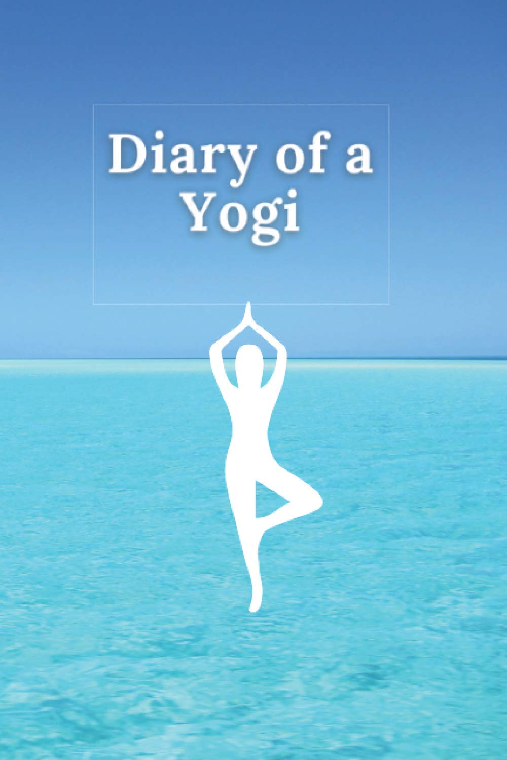 Diary of a Yogi: The perfect Gift for People who love Yoga, 6x9 120 Pages Lined Journal Paper, Water Ocean Treepose Cover Design