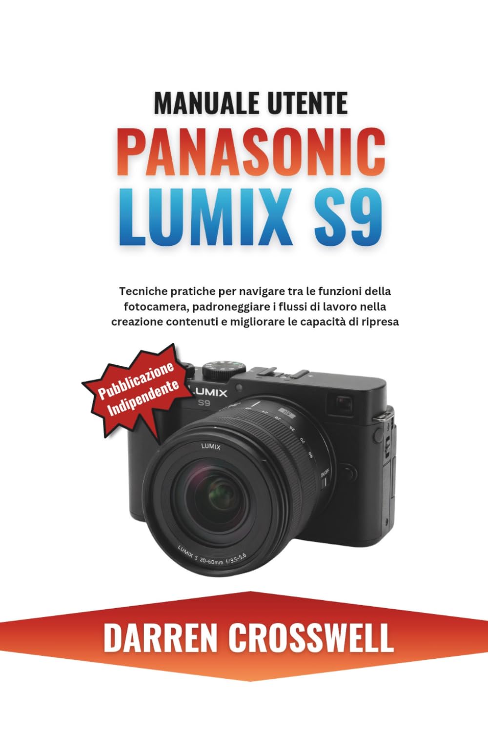 Manuale utente Panasonic Lumix S9: Tecniche pratiche per navigare tra le funzioni della fotocamera, padroneggiare i flussi di lavoro nella creazione contenuti e migliorare le capacità di ripresa