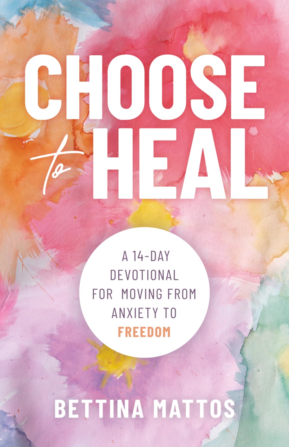 Choose to Heal: A 14-Day Devotional for Moving from Anxiety to Freedom
