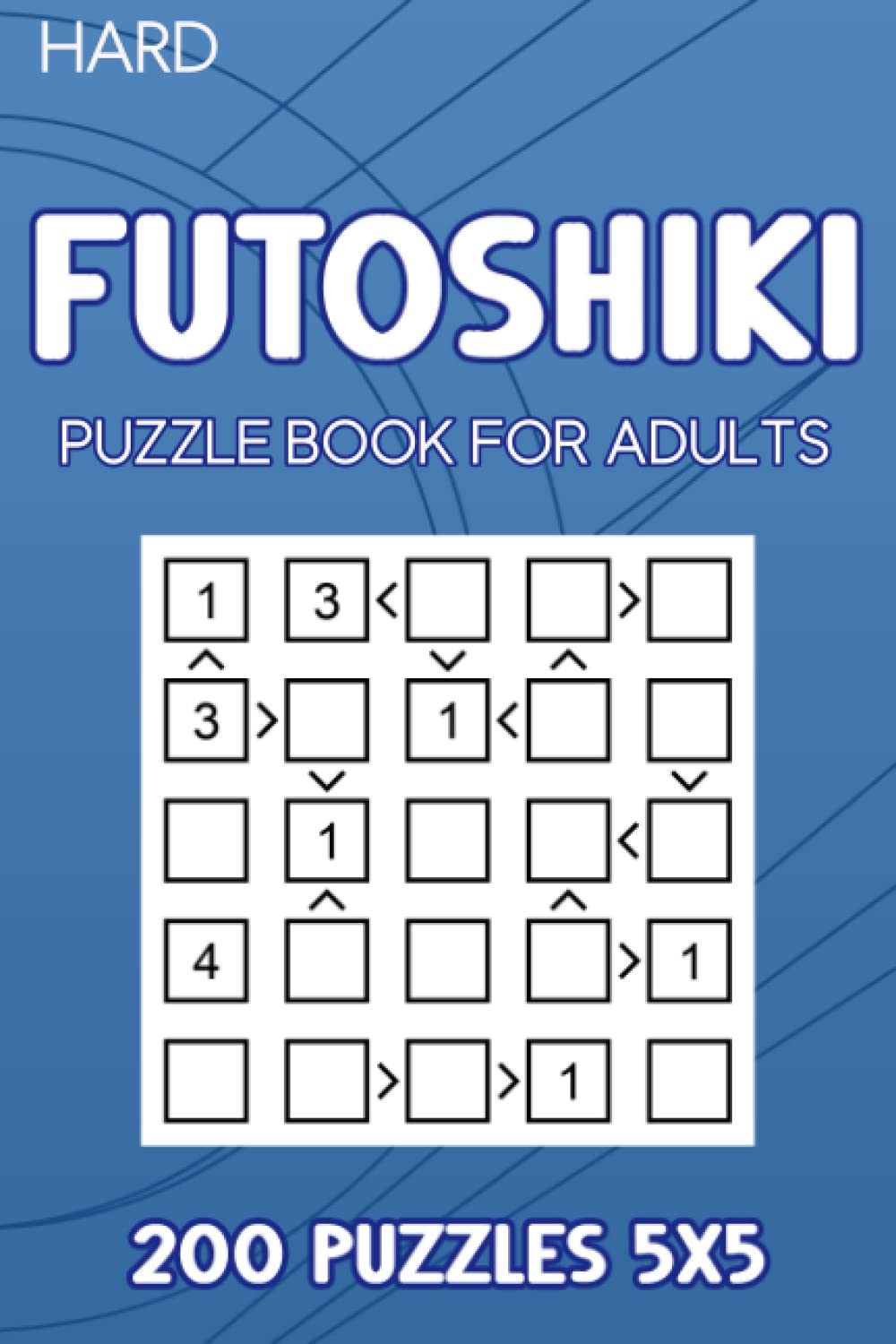 Futoshiki Puzzle Book For Adults: 200 Puzzles 5x5 Hard