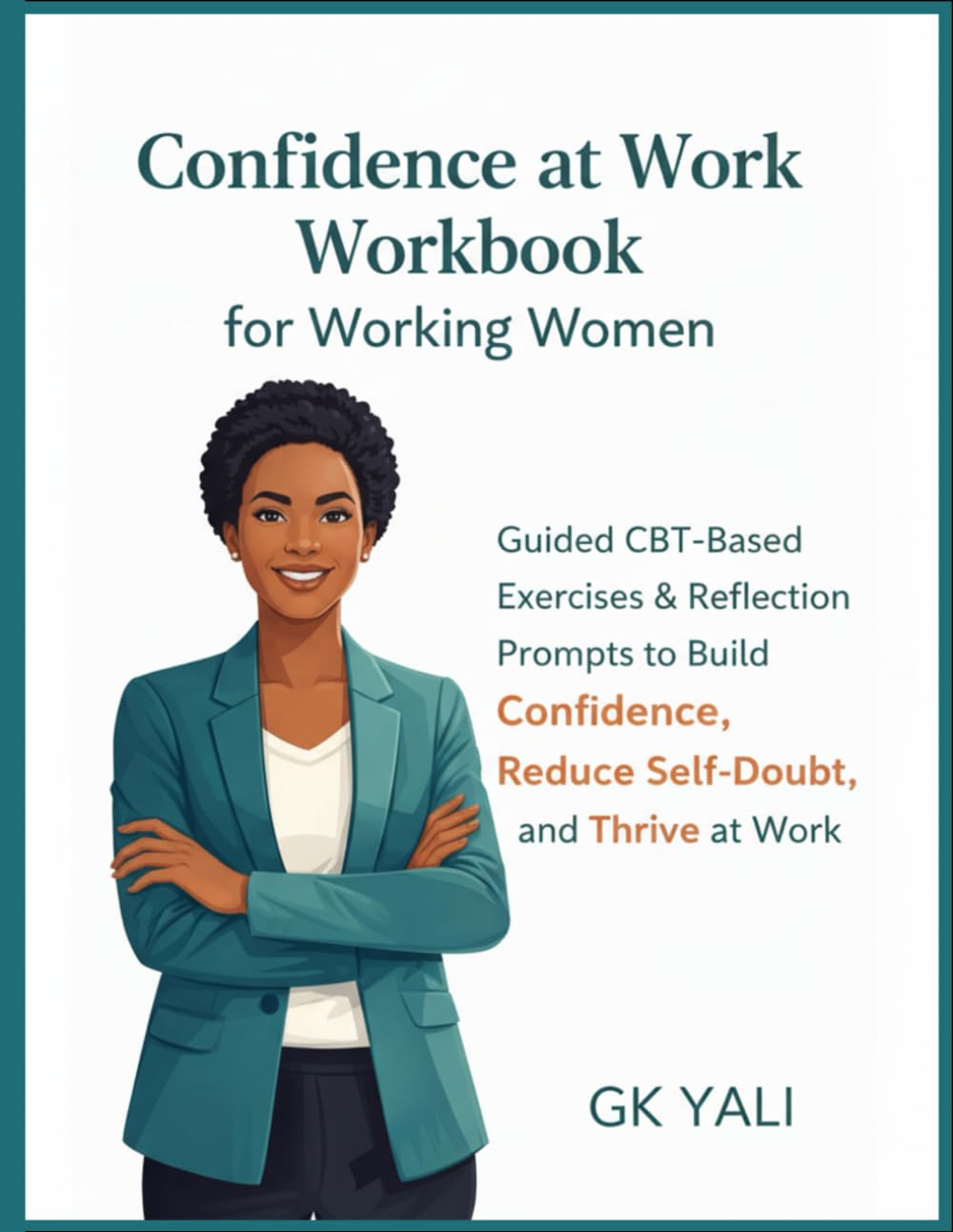 Confidence at Work Workbook for Working Women: Guided CBT-Based Exercises & Reflection Prompts to Build Confidence, Reduce Self-Doubt, and Thrive at Work