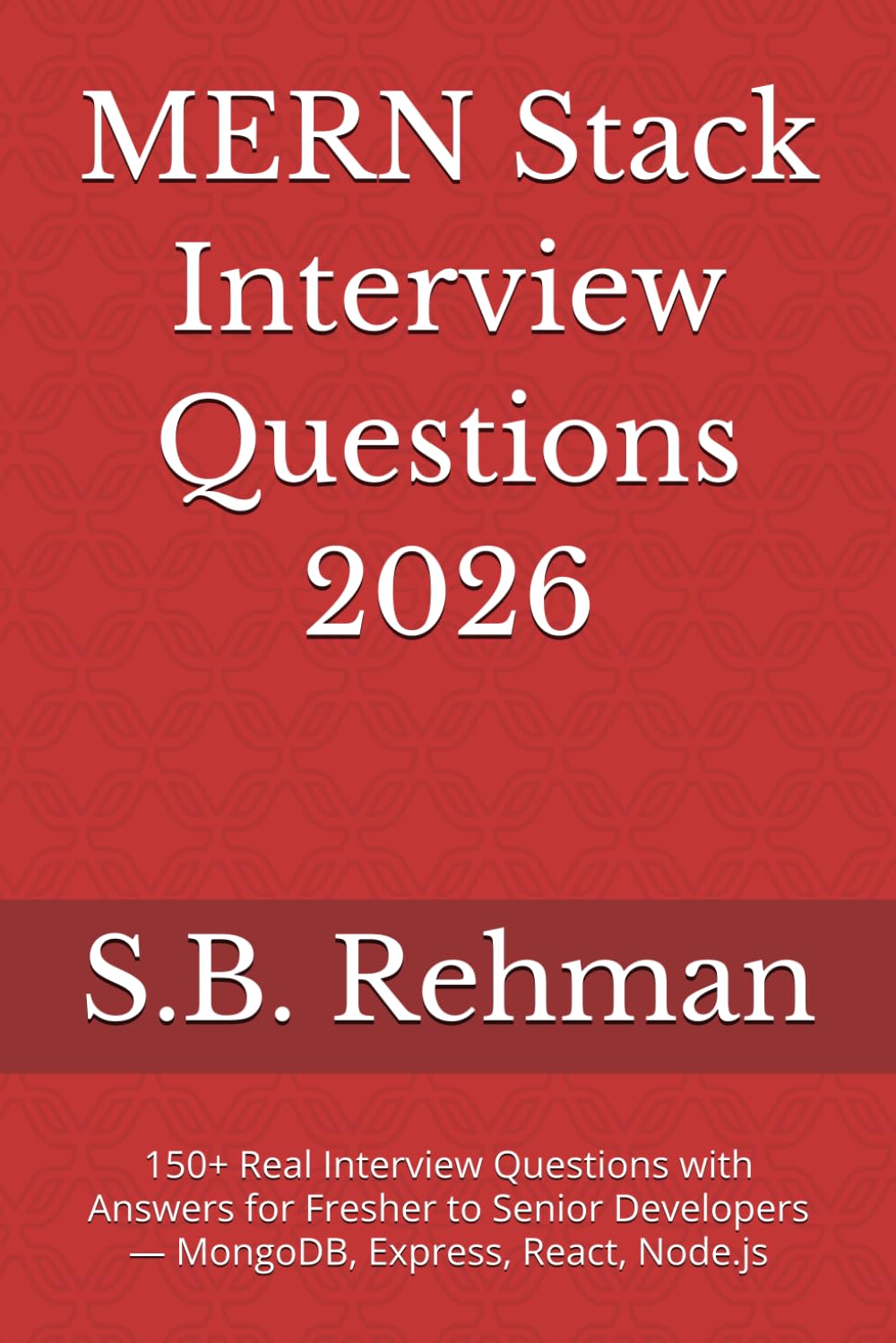 MERN Stack Interview Questions 2026: 150+ Real Interview Questions with Answers for Fresher to Senior Developers — MongoDB, Express, React, Node.js