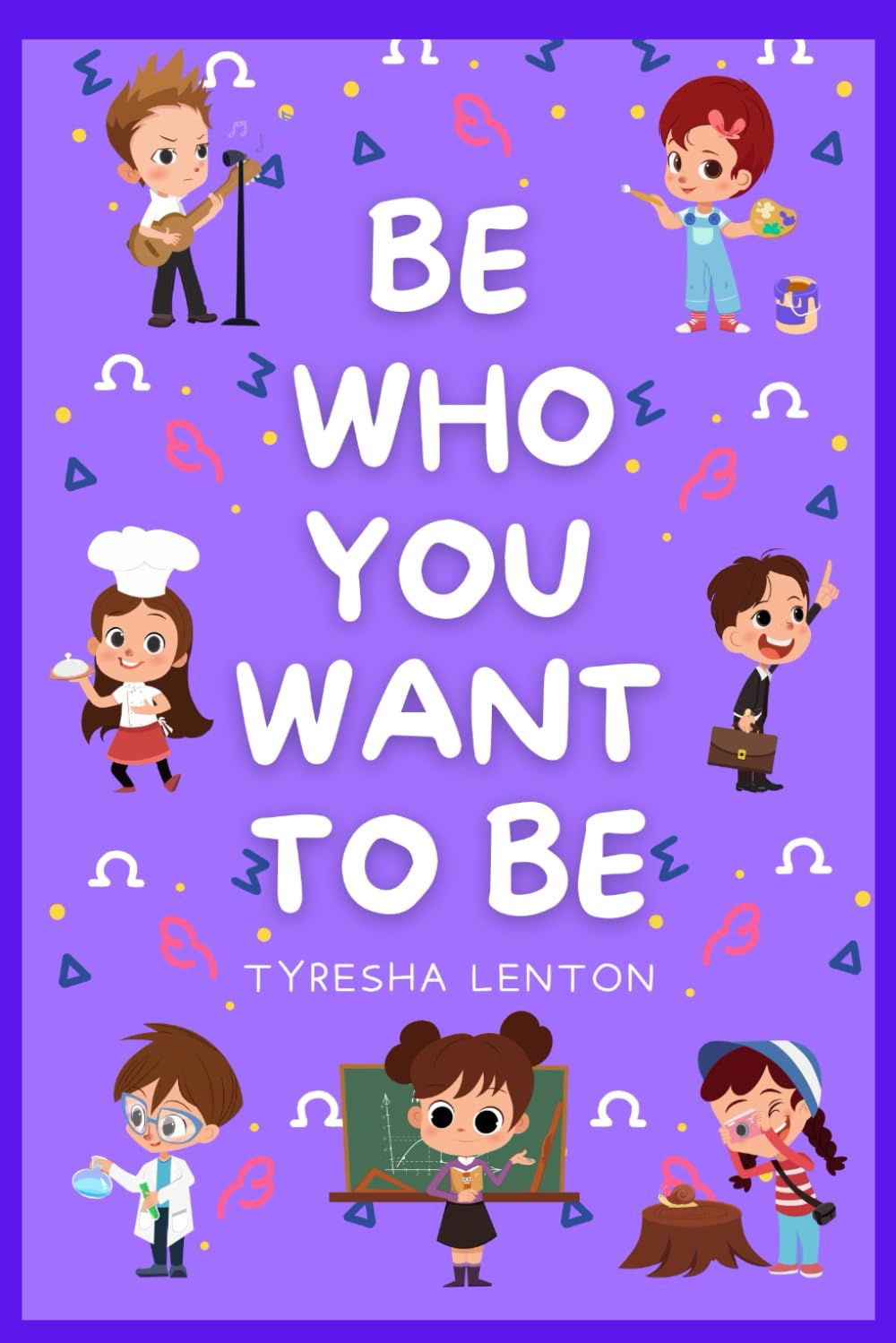 BE WHO YOU WANT TO BE: CAREERS A TO Z