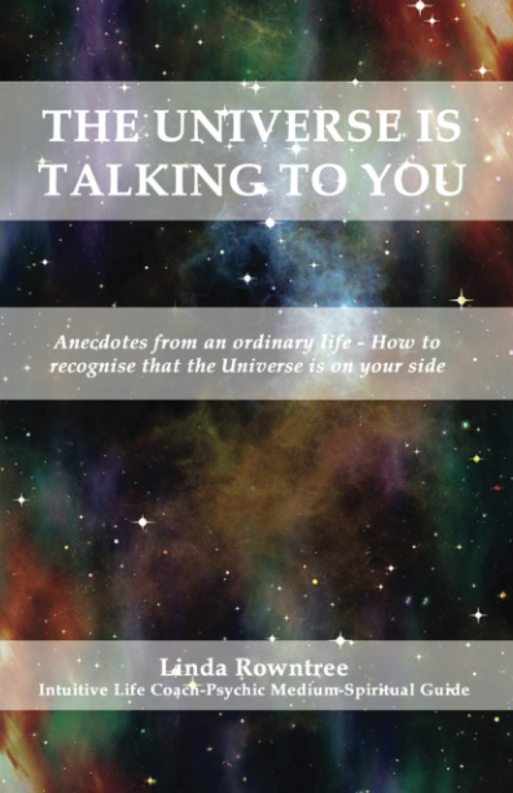 The Universe is Talking to You: Anecdotes from an ordinary life - How to recognise that the Universe is on your side