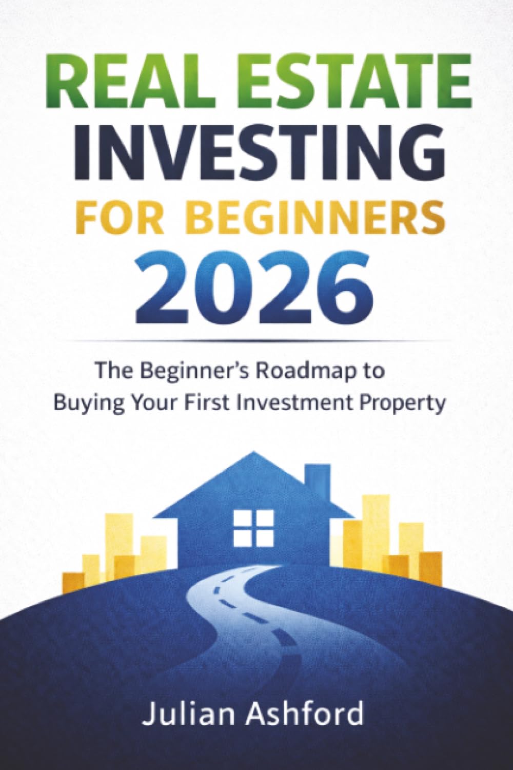 Real Estate Investing for Beginners 2026: The Beginner’s Roadmap to Buying Your First Investment Property
