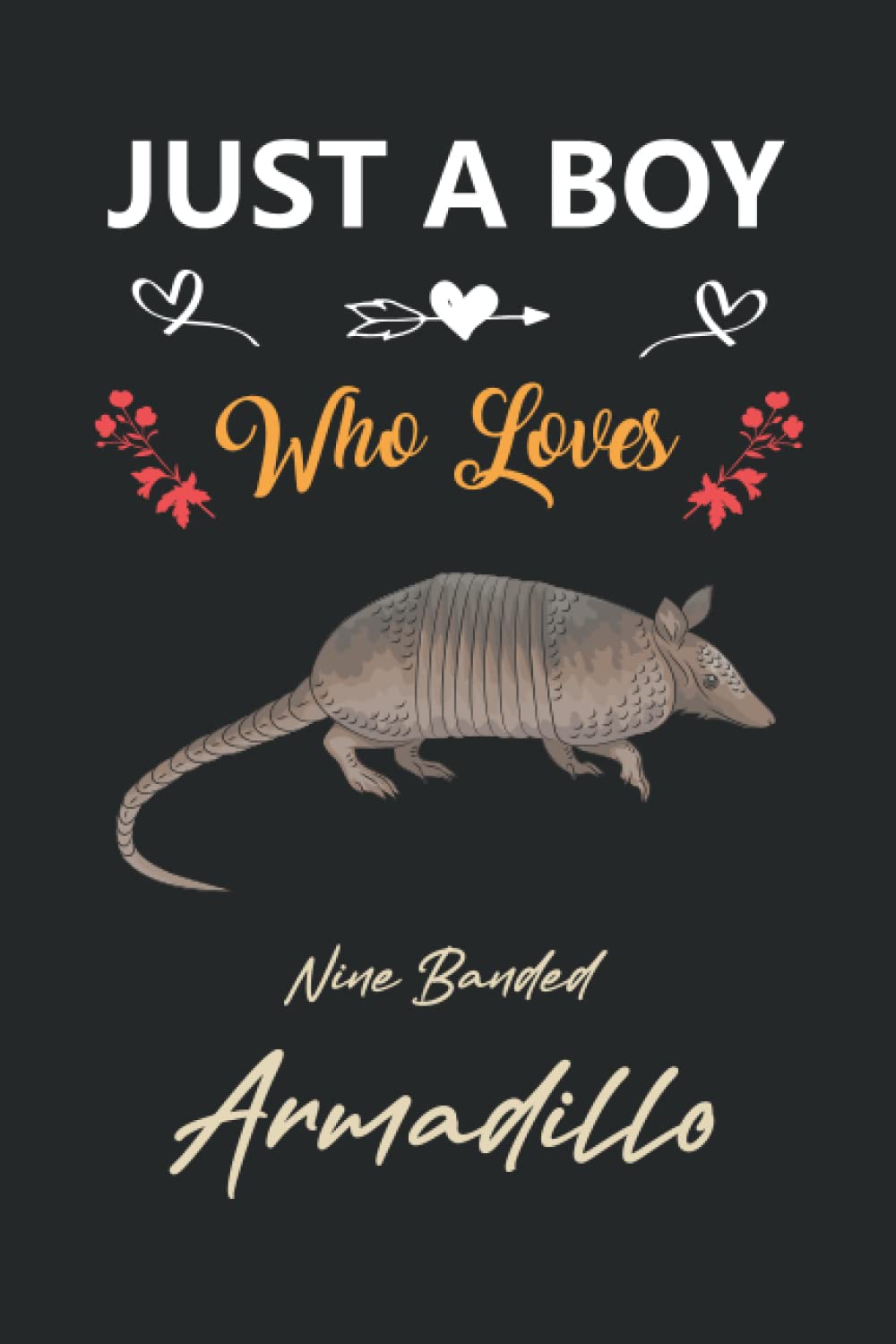 Just A Boy Who Loves Nine Banded Armadillo: Notebook Cute Nine Banded Armadillo Gifts a Lined Paper Journal for Boys & Kids Writing | Notebook ... | Finish for Book Cover Is 6 X 9 ,Page 100