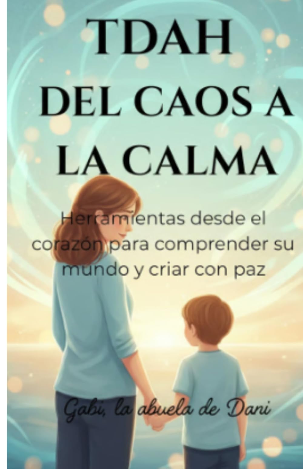 TDAH: Del caos a la calma: “Herramientas desde el corazón para comprender su mundo y criar con paz”