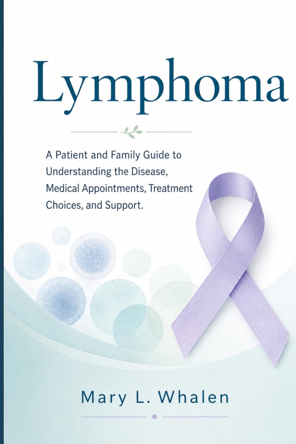 Lymphoma: A Patient and Family Guide to Understanding the Disease, Medical Appointments, Treatment Choices, and Support.