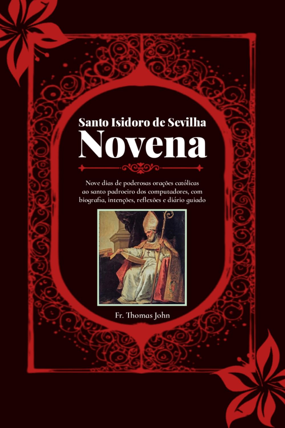 Santo Isidoro de Sevilha Novena: Nove dias de poderosas orações católicas ao santo padroeiro dos computadores, com biografia, intenções, reflexões e diário guiado