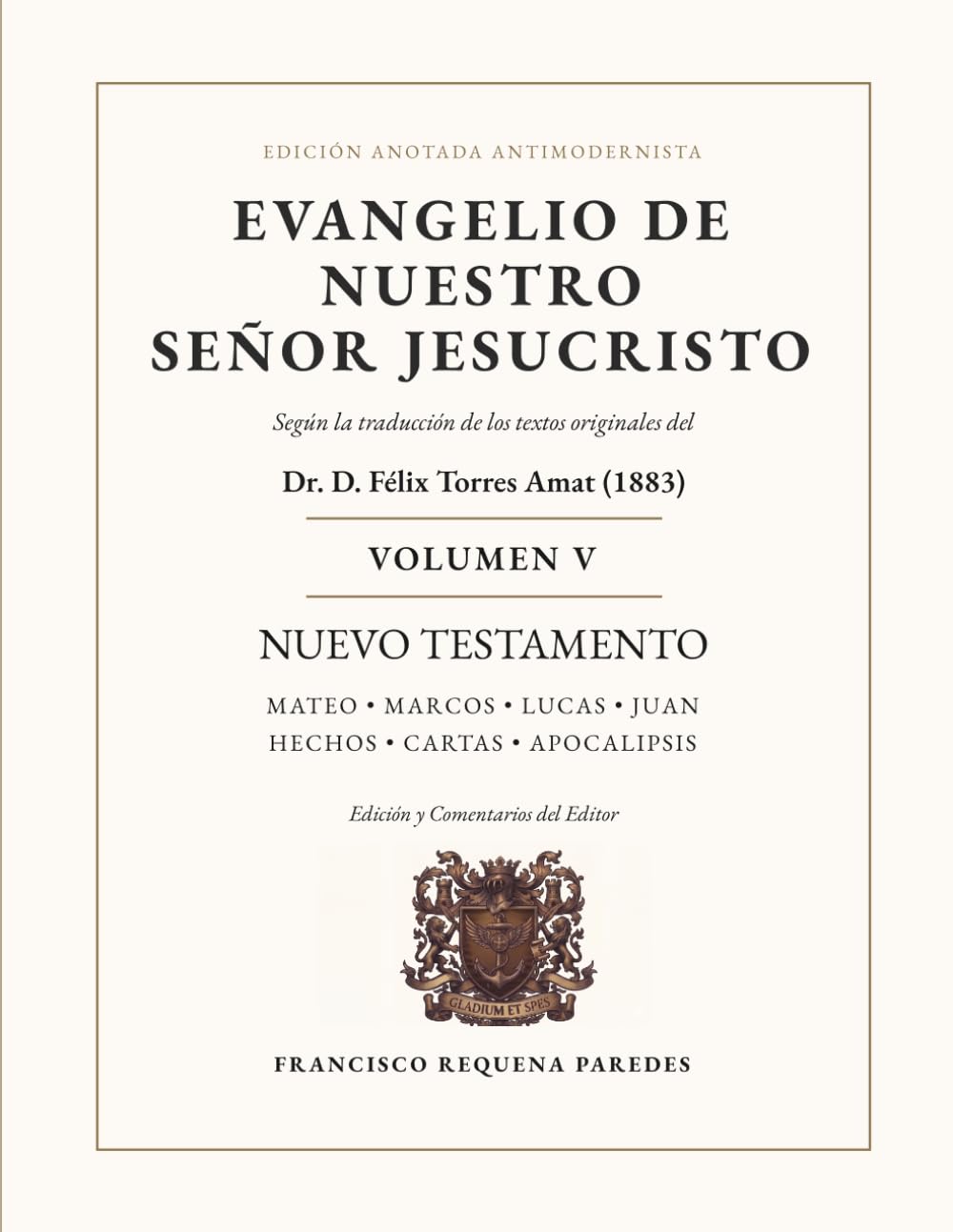 Biblia Católica Antimodernista Volumen V Evangelio de Nuestro Señor Jesucristo: Edición anotada de la traducción de los textos originales del Dr. D. Félix Torres Amat (1883)