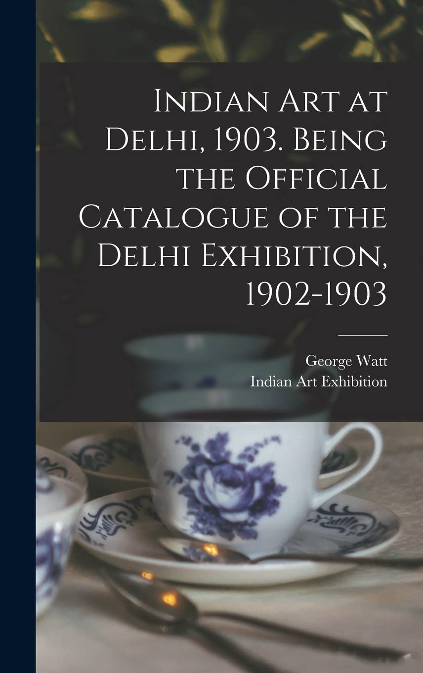 Indian art at Delhi, 1903. Being the Official Catalogue of the Delhi Exhibition, 1902-1903
