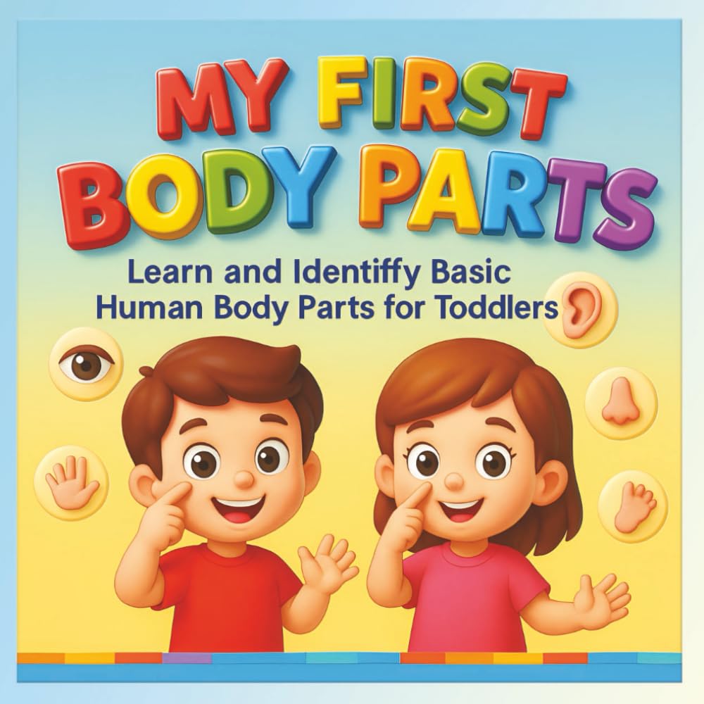 My First Body Parts – Learning with Fun for Kids: Discover, Learn, and Enjoy Human Body Parts with Colorful 3D Illustrations for Early Learners (Ages 2–6)