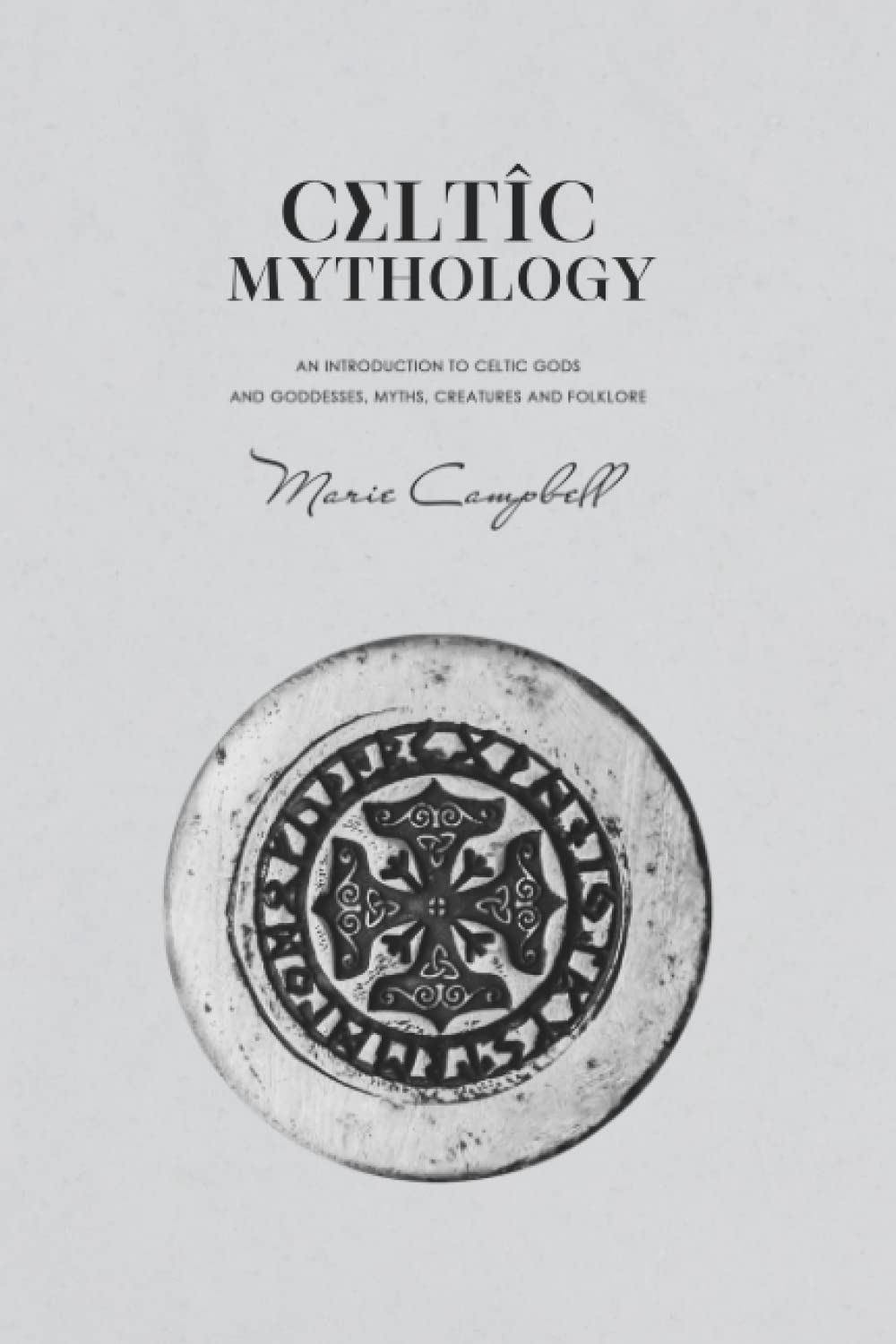Celtic Mythology: An Introduction to Celtic Gods and Goddesses, Myths, Creatures and Folklore (Mythology Collection)