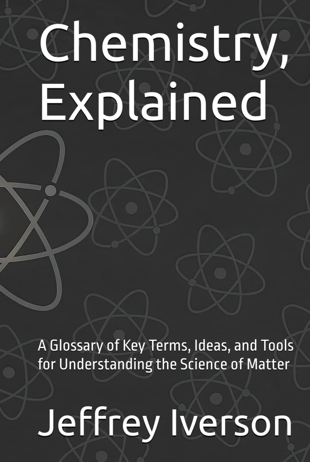 Chemistry, Explained: A Glossary of Key Terms, Ideas, and Tools for Understanding the Science of Matter