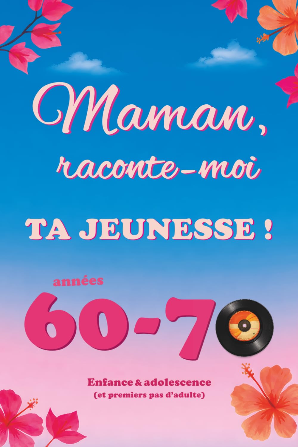 Maman, raconte-moi ta jeunesse ! Années 60-70: Le livre à compléter, de son enfance à ses premiers pas d’adulte, pour transmettre son histoire de vie et ses plus beaux souvenirs