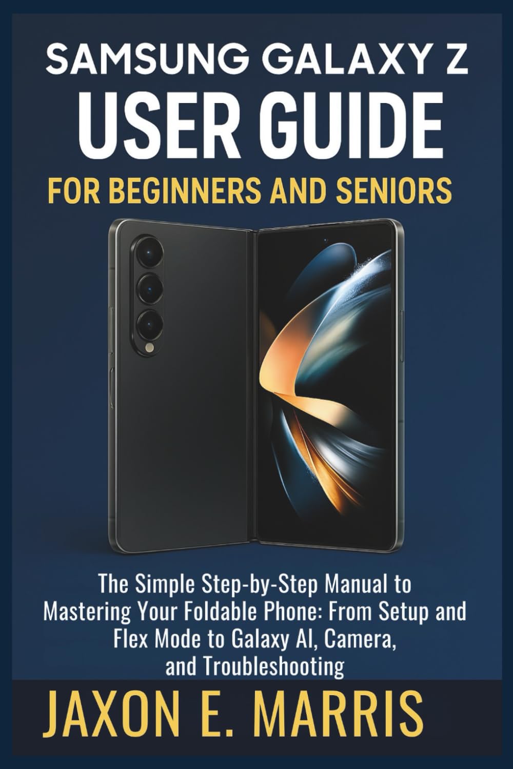 Samsung Galaxy Z Fold 7 User Guide for Beginners and Seniors: The Simple Step-by-Step Manual to Mastering Your Foldable Phone: From Setup and Flex ... ... Tips and Tricks for seniors and beginners)