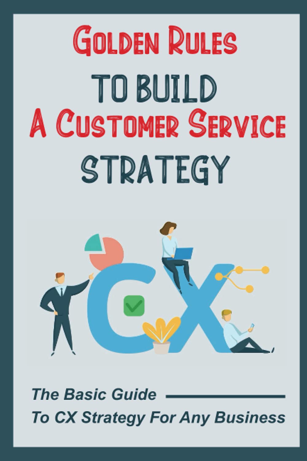 Golden Rules To Build A Customer Service Strategy The Basic ...