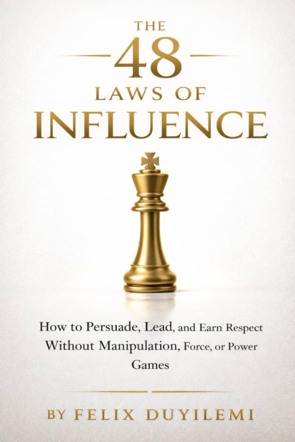 THE 48 LAWS OF INFLUENCE: How to Persuade, Lead, and Earn Respect Without Manipulation, Force, or Power Games (The 48 Laws Series)